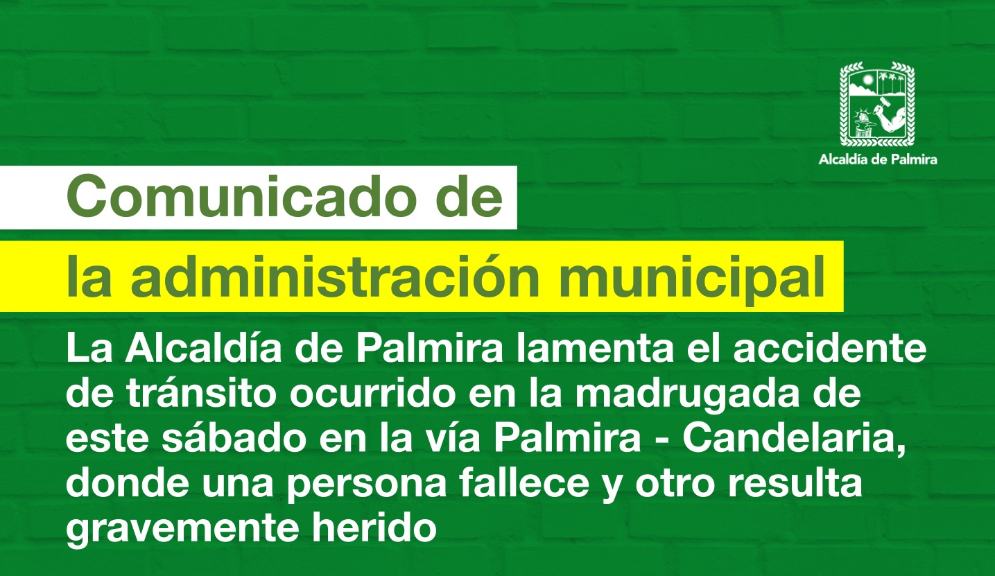La Alcaldía de Palmira lamenta el accidente de tránsito ocurrido en la madrugada de este sábado en la vía Palmira