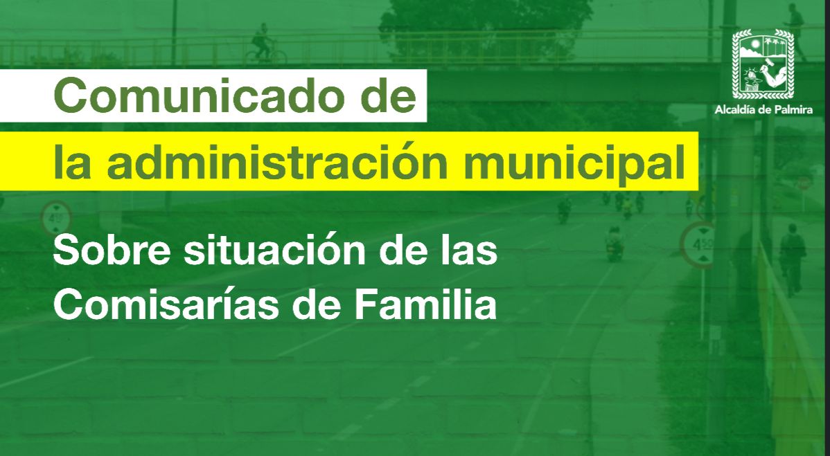 Comunicado de la administración municipal sobre la atención en las comisarías de Familia en Palmira -